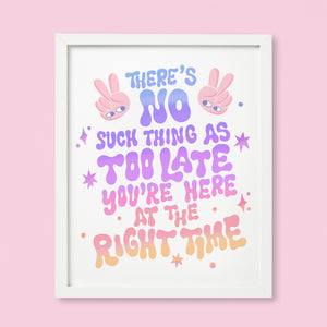 You Are Here At The Right Time Print